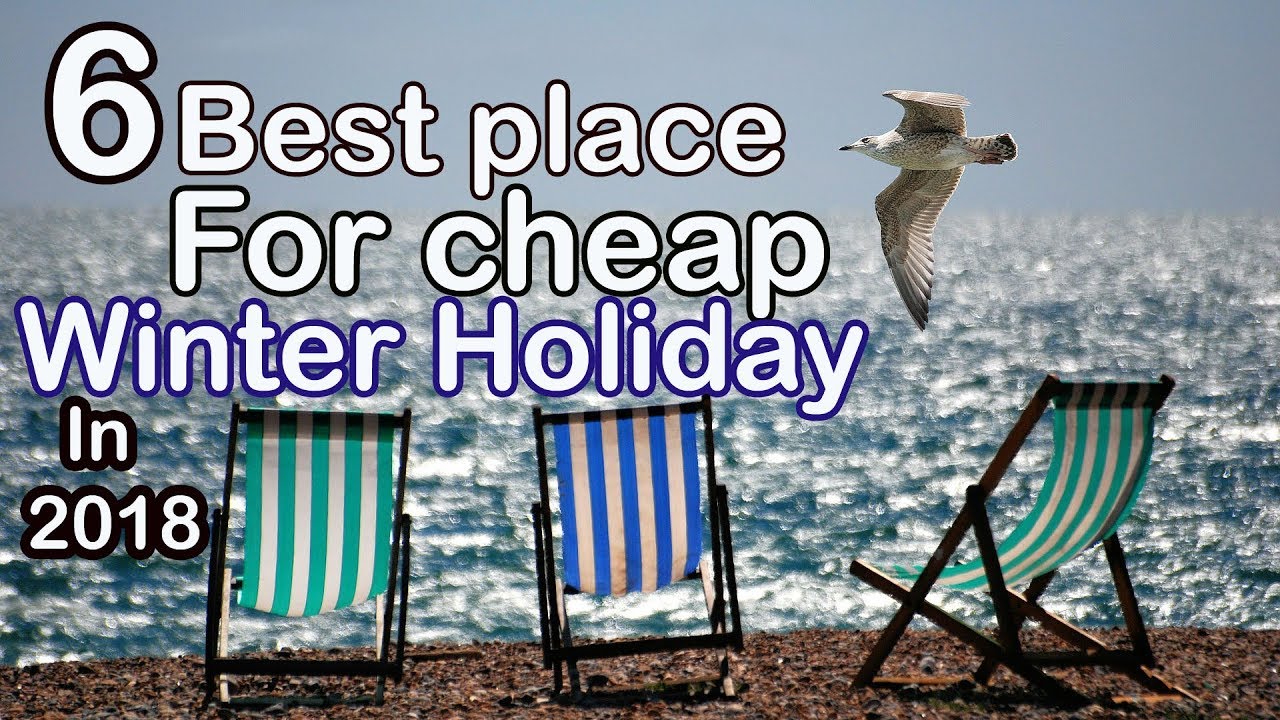 6 best places for a cheap holiday destinations this winter in 2018.