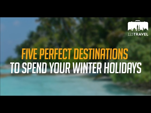 Five Perfect Destinations to Spend Your Winter Holidays